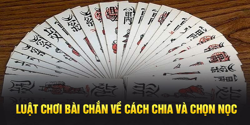 Luật chơi bài chắn về cách chia và chọn nọc