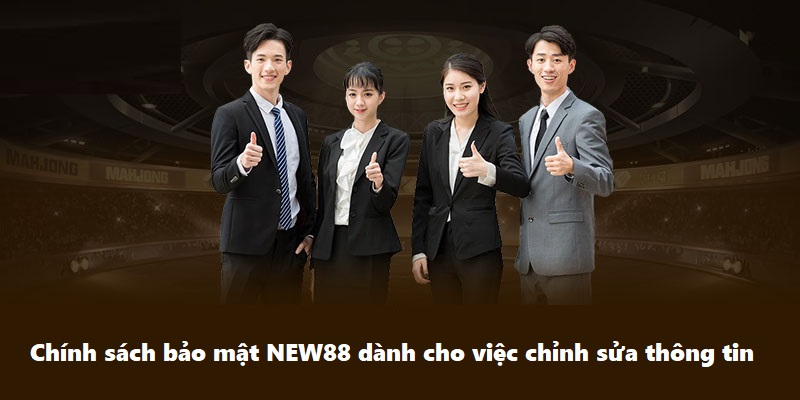 Chính sách bảo mật NEW88 dành cho việc chỉnh sửa thông tin