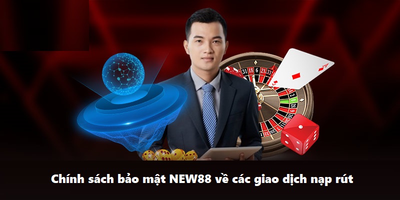 Chính sách bảo mật NEW88 về các giao dịch nạp rút