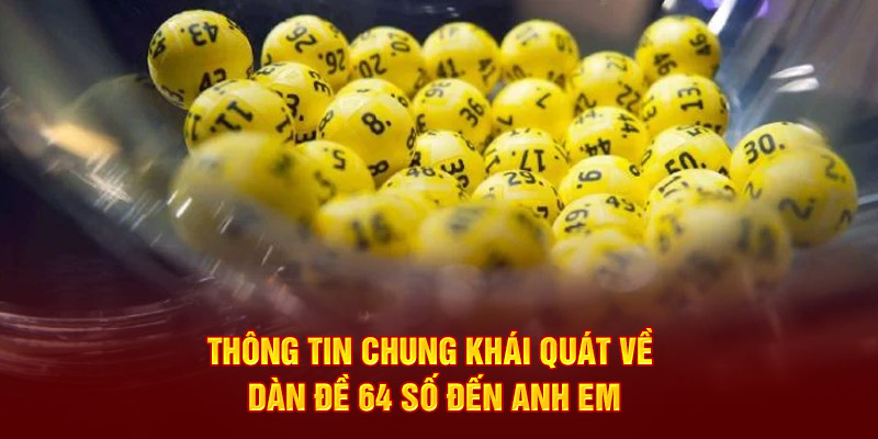 Thông tin chung khái quát về dàn đề 64 số đến anh em