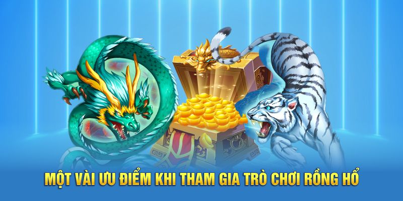 Một vài ưu điểm khi tham gia trò chơi rồng hổ