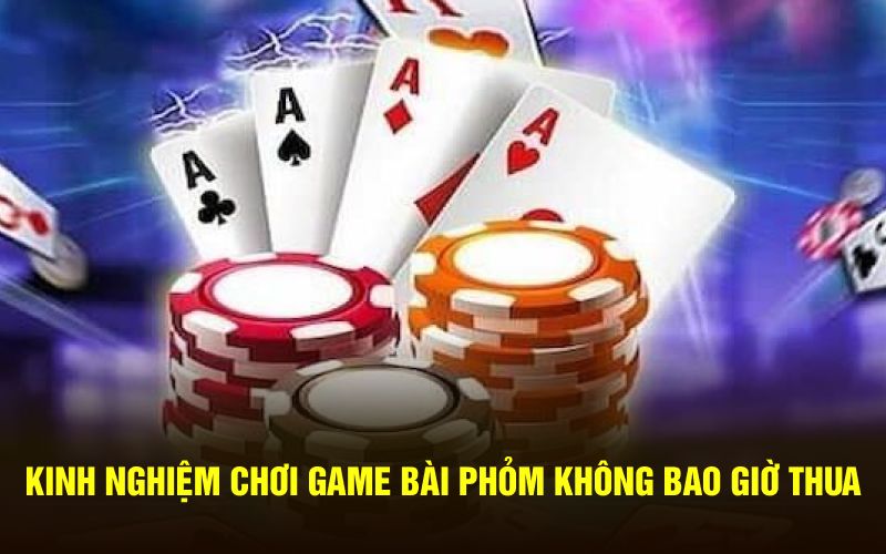 Kinh nghiệm chơi game bài phỏm không bao giờ thua